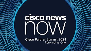 Cisco News Now Partner Summit Edition [upl. by Ised]