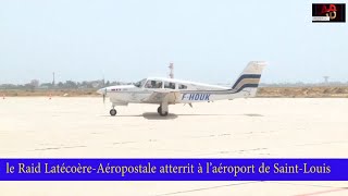 le Raid Latécoère Aéropostale atterrit à l’aéroport de Saint Louis SENEGAL [upl. by Trisa634]