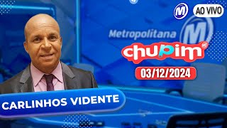 CARLINHOS VIDENTE  CHUPIM METROPOLITANA  03122024 [upl. by Yssep]