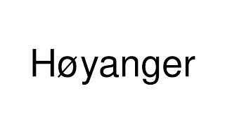 How to Pronounce Høyanger Norway [upl. by Eenor]