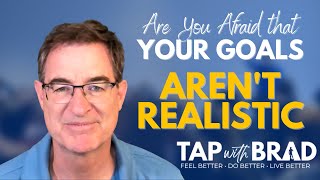 Fear That Your Goals Arent Realistic  Tapping with Brad Yates [upl. by Kitti926]