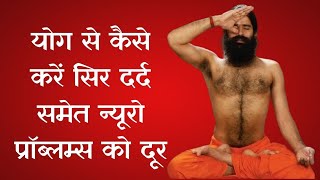 योग से कैसे करें सिर दर्द समेत न्यूरो प्रॉब्लम्स को दूर जानिए योग गुरु Swami Ramdev से [upl. by Otsuaf64]