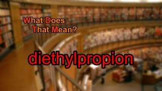 What does diethylpropion mean [upl. by Rocco]