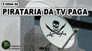 5 mitos da pirataria da tv por assinatura  GPSPezquizacom [upl. by Crispas749]