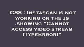 CSS  Instascan is not working on the js showing quotCannot access video stream TypeErrorquot [upl. by Yrtnahc]