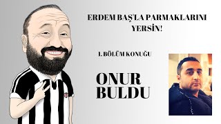 Erdem BAŞ ile PARMAKLARINI YERSİN Konuk Onur BULDU 1BÖLÜM [upl. by Sheelah]