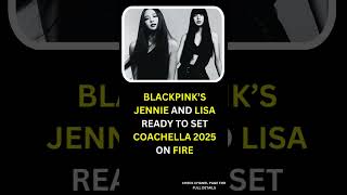 BLACKPINK’s Jennie and Lisa Ready to Set Coachella 2025 on Fire blackpink lisa jennie [upl. by Jangro413]