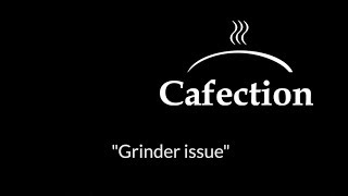 Cafection  Grinder Issue [upl. by Everest675]