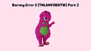 Barney Error 5 TMLAMVSBEITW Part 2 [upl. by Ciryl]