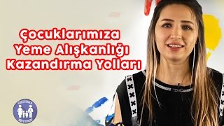 Çocuklarımıza Yeme Alışkanlığı Kazandırma Yolları [upl. by Esnofla]