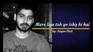 Mere liye toh ye ishq hi hai  Original hindi songs  Written composed amp sung by Gagan Dixit [upl. by Llerred]