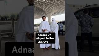 Adnaan 07 Stopped Airport adnaan07 airport umrah team07 hajj2024 couple adnaanshaikh vlogs [upl. by Elgna818]