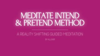 Meditate Intend amp Pretend method  A Reality Shifting Guided Meditation [upl. by Nealson]