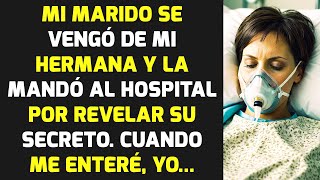 MI MARIDO SE VENGÓ DE MI HERMANA Y LA MANDÓ AL HOSPITAL POR REVELAR SU SECRETO  HISTORIAS LA VIDA [upl. by Manya]