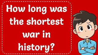 How long was the shortest war in history Explained [upl. by Bristow]