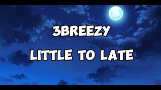 3breezy Little to Late Lyrics [upl. by Gottuard598]