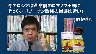 今のロシアは革命前のロマノフ王朝にそっくり‥｢プーチン政権の崩壊は近い｣ by榊淳司 [upl. by Hollenbeck]