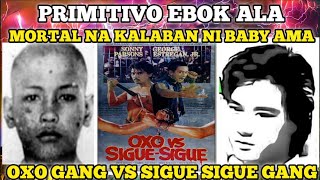 PRIMITIVO EBOK ALA NG OXO GANG MORTAL NA KALABAN NG SIGUE SIGUE GANG NI BABY AMA [upl. by Benildas810]