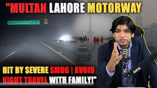 Multan Lahore Motorway Hit by Severe Smog  Avoid Night Travel with Family [upl. by Ellersick]