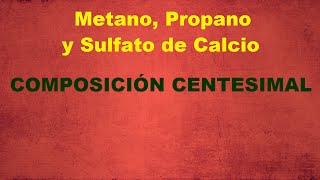 Cálculo de la Composición Centesimal del Metano el Propano y el Sulfato de Calcio [upl. by Ros700]