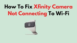 How To Fix Xfinity Camera Not Connecting To WiFi [upl. by Slavic]