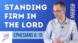 Standing Firm in the Lord • Ephesians 610 • Adrian Brake LFECorg [upl. by Mulligan]