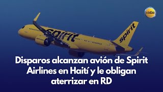 Disparos alcanzan avión de Spirit Airlines en Haití y le obligan aterrizar en RD [upl. by Gwenette]