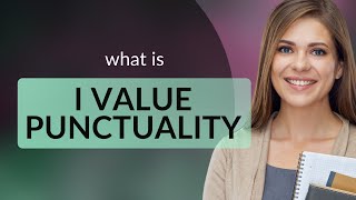 Understanding the Phrase quotI Value Punctualityquot [upl. by Ephrayim]