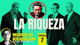 La riqueza julio 2016 Capítulo 7 ¬ Memorias del Neoliberalismo Por Fabrizio Mejía [upl. by Kapor44]