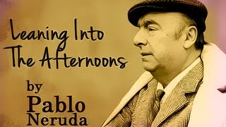 Leaning Into The Afternoons by Pablo Neruda  Poetry Reading [upl. by Cirone]