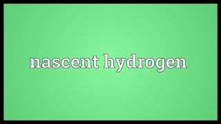 Nascent hydrogen Meaning [upl. by Gradey]