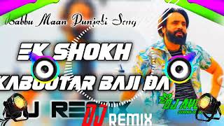 Ek Shokh Kabutar Bazi Da DJ Remix  Babbu Maan Punjabi Song  Mitra Nu Shonk Hathyaran Da Remix [upl. by Ahsiema635]