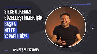 Ahmet Şerif İzgören  Sizce ülkemizi güzelleştirmek için başka neler yapabiliriz [upl. by Arraeis120]