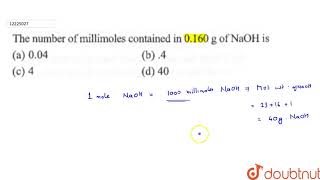 The number of millimoles contained in 0160 g of NaOH is [upl. by Aamsa]