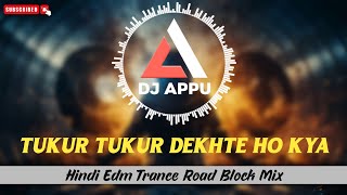 Tukur Tukur Dekhte Ho Kya Hindi Edm Trance Road Block Mix 2024 DJ Appu Remix [upl. by Boland366]