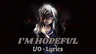 IO  Im Hopeful Lyrics [upl. by Ahsaten]