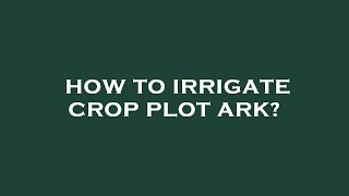 How to irrigate crop plot ark [upl. by Magavern]