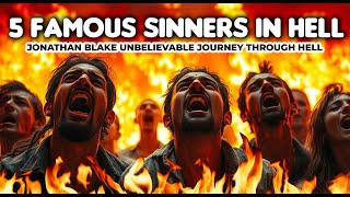 5 FAMOUS SINNERS IN HELL Jonathan Blake Unbelievable Journey Through Hell [upl. by Harbot98]