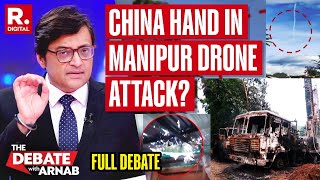 Manipur Drone Attack Has Chinese Imprint Arnab’s Questions to Xi amp American Deep State [upl. by Kohler]