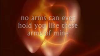 NO ARMS CAN EVER HOLD YOU LIKE THESE ARMS OF MINE  LYRICS [upl. by Harli210]