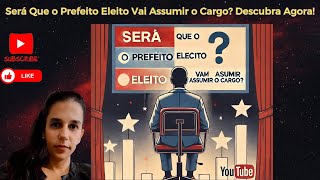 Será Que o Prefeito Eleito Vai Assumir o Cargo Descubra Agora [upl. by Loleta]