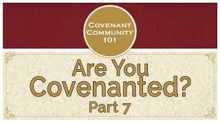 Covenant Community 101  Are You Covenanted  Part 7 [upl. by Afton]