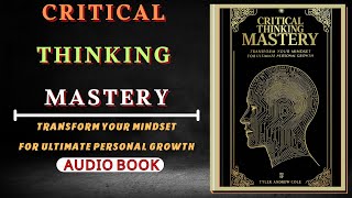 Critical Thinking Mastery Transform Your Mindset for Ultimate Personal Growth Audiobook [upl. by Ferdinana]