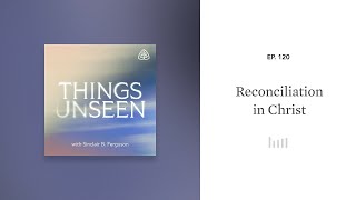 Reconciliation in Christ Things Unseen with Sinclair B Ferguson [upl. by Anuqahs253]