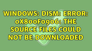 Windows DISM Error 0x800f0906 The source files could not be downloaded 2 Solutions [upl. by Boy]