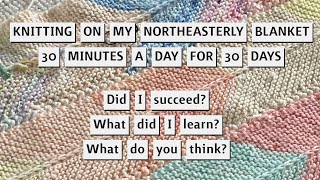 MY NORTHEASTERLY BLANKET  Trying to Knit 30 Minutes for 30 Days  What Happened  Whats Next [upl. by Cyb]