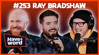 Ray Bradshaw  Have A Word Podcast 253 [upl. by Ahseit214]