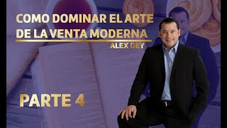 COMO DOMINAR EL ARTE DE LA VENTA MODERNA  PARTE 4 ALEX DEY [upl. by Anahsar]