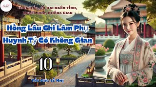 Tập 10 End Hồng Lâu Chi Lâm Phụ Huynh Tỷ Có Không Gian [upl. by Eanram]