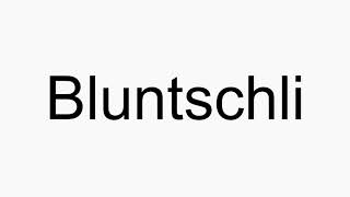 How to pronounce Bluntschli [upl. by Ormsby]